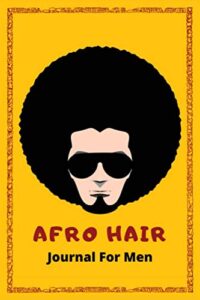 Afro Hair Journal For Men: Melanin Poppin Lined Journal For Colored And Latin People, This Stylish Daily Paperback Diary Gift For Men Hairstyle Lover And Afro Fans; (Pocket Size 6"x9", 120 Pages)