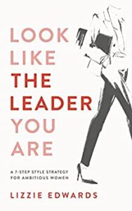 Look Like The Leader You Are: A 7-Step Style Strategy For Ambitious Women