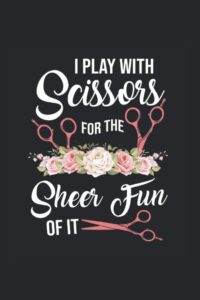 I Play With Scissors For The Shear Fun Of It Notebook: Hair Stylist & Hairdresser Notebook / Journal / Log Book - Appreciation Gift Idea - Lined, 120 Pages, 6x9, Soft Cover, Matte Finish