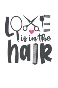 Love Is In The Hair Notebook: Hair Stylist & Hairdresser Notebook / Journal / Log Book - Appreciation Gift Idea - Lined, 120 Pages, 6x9, Soft Cover, Matte Finish