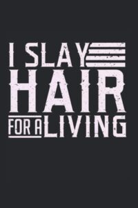 I Slay Hair For A Living Notebook: Hair Stylist & Hairdresser Notebook / Journal / Log Book - Appreciation Gift Idea - Lined, 120 Pages, 6x9, Soft Cover, Matte Finish