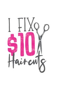 I Fix $10 Haircuts Notebook: Hair Stylist & Hairdresser Notebook / Journal / Log Book - Appreciation Gift Idea - Lined, 120 Pages, 6x9, Soft Cover, Matte Finish