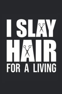 I Slay Hair For A Living Notebook: Hair Stylist & Hairdresser Notebook / Journal / Log Book - Appreciation Gift Idea - Lined, 120 Pages, 6x9, Soft Cover, Matte Finish