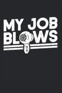 My Job Blows Notebook: Hair Stylist & Hairdresser Notebook / Journal / Log Book - Appreciation Gift Idea - Lined, 120 Pages, 6x9, Soft Cover, Matte Finish