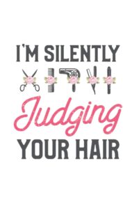 I'm Silently Judging Your Hair Notebook: Hair Stylist & Hairdresser Notebook / Journal / Log Book - Appreciation Gift Idea - Lined, 120 Pages, 6x9, Soft Cover, Matte Finish