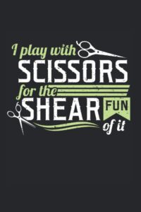 I Play With Scissors For The Shear Fun Of It Notebook: Hair Stylist & Hairdresser Notebook / Journal / Log Book - Appreciation Gift Idea - Lined, 120 Pages, 6x9, Soft Cover, Matte Finish