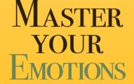 Master Your Emotions: A Practical Guide to Overcome Negativity and Better Manage Your Feelings