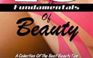 78 Fundamentals Of Beauty: A Collection Of The Best Beauty Tips And Secrets – Ultimate Hair And Makeup Tips, Great Skin Care Advice And Cosmetic Procedures To Achieve Total Beauty!